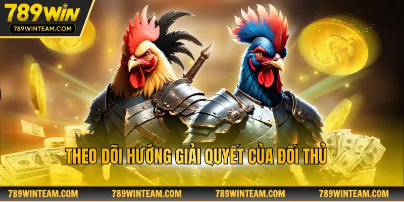 Theo dõi hướng giải quyết của đối thủ